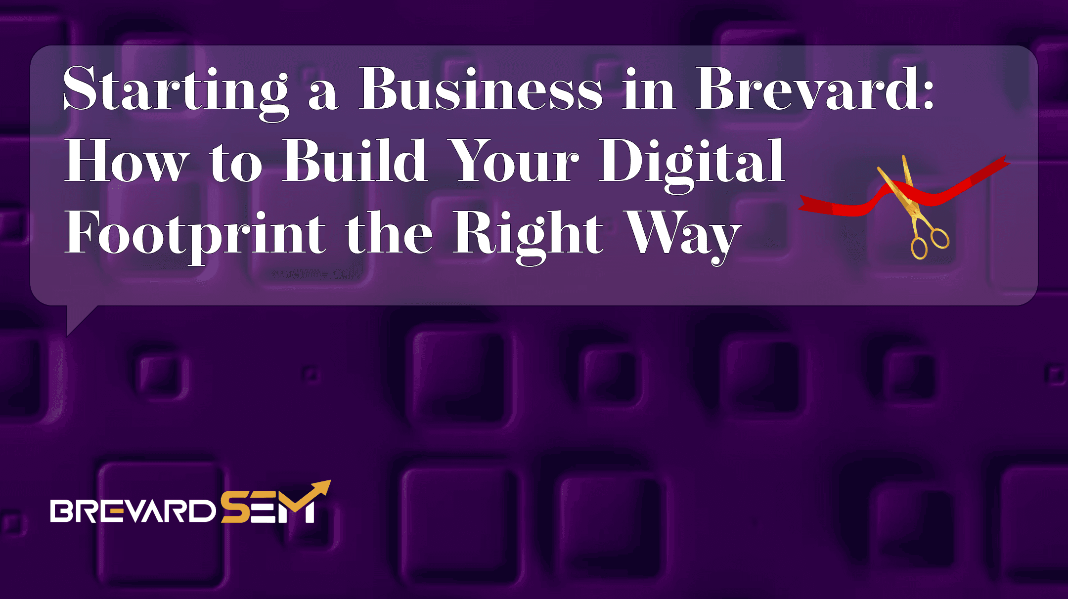 Starting a Business in Brevard: How to Build Your Digital Footprint the Right Way